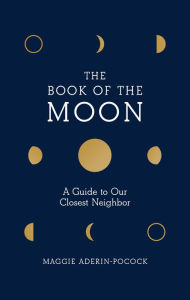 Title: The Book of the Moon: A Guide to Our Closest Neighbor, Author: Maggie Aderin-Pocock