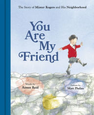 Title: You Are My Friend: The Story of Mister Rogers and His Neighborhood, Author: Aimee Reid