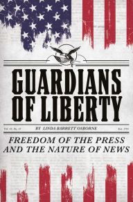 Title: Guardians of Liberty: Freedom of the Press and the Nature of News, Author: Linda Barrett Osborne
