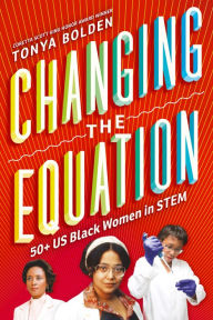 Title: Changing the Equation: 50+ US Black Women in STEM, Author: Tonya Bolden