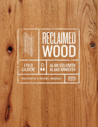 Title: Reclaimed Wood: A Field Guide, Author: Alan Solomon