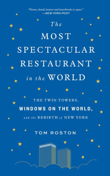 The Most Spectacular Restaurant in the World: The Twin Towers, Windows on the World, and the Rebirth of New York