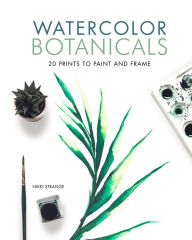 Title: Watercolor Botanicals: 20 Prints to Paint and Frame, Author: Nikki Strange