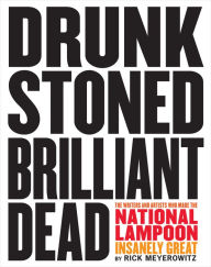 Title: Drunk Stoned Brilliant Dead: The Writers and Artists Who Made the National Lampoon Insanely Great, Author: Rick Meyerowitz