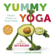 Title: Yummy Yoga: Playful Poses and Tasty Treats, Author: Joy Bauer MS