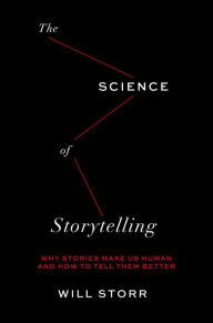 Title: The Science of Storytelling: Why Stories Make Us Human and How to Tell Them Better, Author: Will Storr