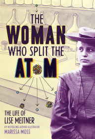 Title: The Woman Who Split the Atom: The Life of Lise Meitner, Author: Marissa Moss