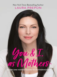Title: You and I, as Mothers: A Raw and Honest Guide to Motherhood, Author: Laura Prepon