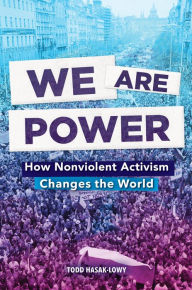 Title: We Are Power: How Nonviolent Activism Changes the World, Author: Todd Hasak-Lowy