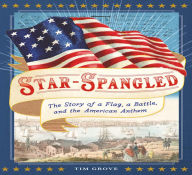 Title: Star-Spangled: The Story of a Flag, a Battle, and the American Anthem, Author: Tim Grove