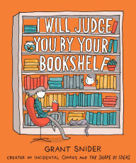 Title: I Will Judge You by Your Bookshelf, Author: Grant Snider