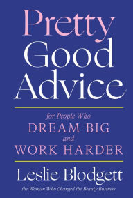 Title: Pretty Good Advice: For People Who Dream Big and Work Harder, Author: Leslie Blodgett