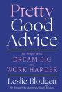 Pretty Good Advice: For People Who Dream Big and Work Harder