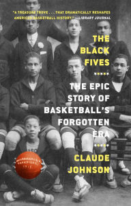 Title: The Black Fives: The Epic Story of Basketball's Forgotten Era, Author: Claude Johnson