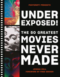 Title: Underexposed!: The 50 Greatest Movies Never Made, Author: Josh Hull