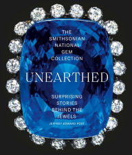 Title: The Smithsonian National Gem Collection—Unearthed: Surprising Stories Behind the Jewels, Author: Jeffrey Edward Post