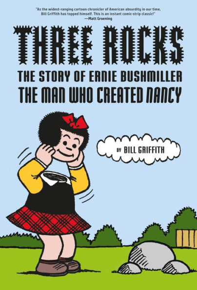 Three Rocks: The Story of Ernie Bushmiller: The Man Who Created Nancy