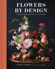 Title: Flowers by Design: Creating Arrangements for Your Space, Author: Ingrid Carozzi