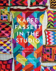 Title: Kaffe Fassett in the Studio: Behind the Scenes with a Master Colorist, Author: Kaffe Fassett