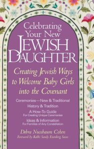 Title: Celebrating Your New Jewish Daughter: Creating Jewish Ways to Welcome Baby Girls into the Covenant, Author: Debra Nussbaum Cohen