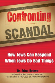Title: Confronting Scandal: How Jews Can Respond When Jews Do Bad Things, Author: Erica Brown