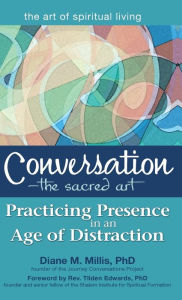 Title: Conversation-The Sacred Art: Practicing Presence in an Age of Distraction, Author: Diane M. Millis PhD