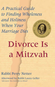 Title: Divorce Is a Mitzvah: A Practical Guide to Finding Wholeness and Holiness When Your Marriage Dies, Author: Perry Netter