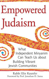 Title: Empowered Judaism: What Independent Minyanim Can Teach Us about Building Vibrant Jewish Communities, Author: Elie Kaunfer