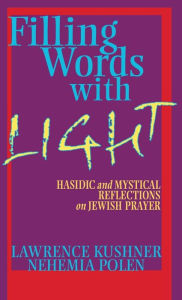 Title: Filling Words with Light: Hasidic and Mystical Reflections on Jewish Prayer, Author: Lawrence Kushner