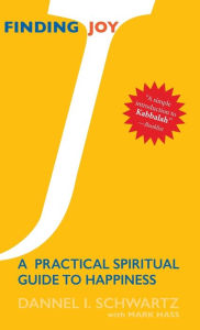 Title: Finding Joy: A Practical Spiritual Guide to Happiness, Author: Dannel I. Schwartz