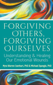 Title: Forgiving Others, Forgiving Ourselves: Understanding and Healing Our Emotional Wounds, Author: Myra Warren Isenhart PhD