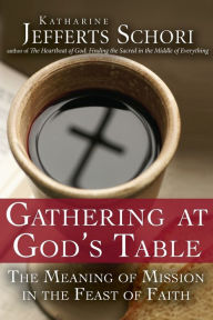 Title: Gathering at God's Table: The Meaning of Mission in the Feast of the Faith, Author: Katherine Jefferts Schori