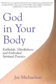 Title: God in Your Body: Kabbalah, Mindfulness and Embodied Spiritual Practice, Author: Jay Michaelson