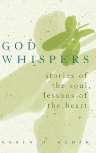 Title: God Whispers: Stories of the Soul, Lessons of the Heart, Author: Karyn D. Kedar