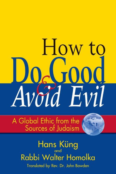 How to Do Good & Avoid Evil: A Global Ethic from the Sources of Judaism