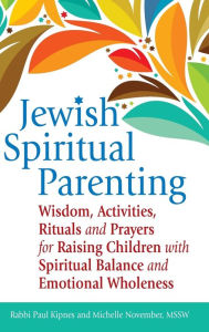 Title: Jewish Spiritual Parenting: Wisdom, Activities, Rituals and Prayers for Raising Children with Spiritual Balance and Emotional Wholeness, Author: Paul J. Kipnes