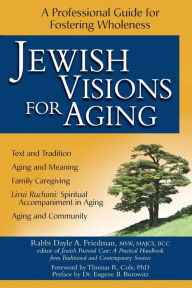 Title: Jewish Visions for Aging: A Professional Guide for Fostering Wholeness, Author: Dayle A. Friedman