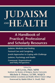 Title: Judaism and Health: A Handbook of Practical, Professional and Scholarly Resources, Author: Elliot N. Dorff
