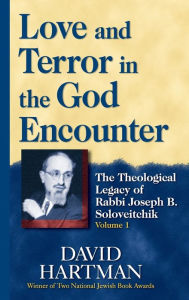 Title: Love and Terror in the God Encounter: The Theological Legacy of Rabbi Joseph B. Soloveitchik, Author: David Hartman