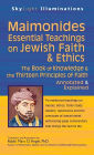 Maimonides-Essential Teachings on Jewish Faith & Ethics: The Book of Knowledge & the Thirteen Principles of Faith-Annotated & Explained