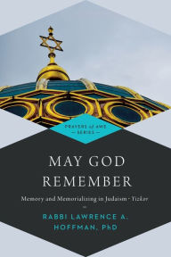 Title: May God Remember: Memory and Memorializing in Judaism-Yizkor, Author: Lawrence A. Hoffman