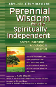 Title: Perennial Wisdom for the Spiritually Independent: Sacred Teachings-Annotated & Explained, Author: Rami Shapiro