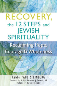 Title: Recovery, the 12 Steps and Jewish Spirituality: Reclaiming Hope, Courage & Wholeness, Author: Paul Steinberg