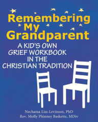 Title: Remembering My Grandparent: A Kid's Own Grief Workbook in the Christian Tradition, Author: Nechama Liss-Levinson