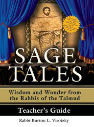 Title: Sage Tales Teacher's Guide: The Complete Teacher's Companion to Sage Tales: Wisdom and Wonder from the Rabbis of the Talmud, Author: Rabbi Burton L. Visotzky