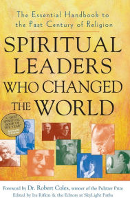Title: Spiritual Leaders Who Changed the World: The Essential Handbook to the Past Century of Religion, Author: Ira Rifkin