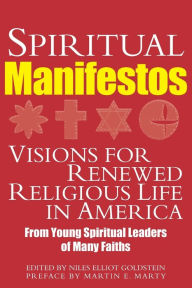 Title: Spiritual Manifestos: Visions for Renewed Religious Life in America from Young Spiritual Leaders of Many Faiths, Author: Niles Elliot Goldstein