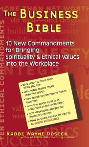 Title: The Business Bible: 10 New Commandments for Bringing Spirituality & Ethical Values into the Workplace, Author: Wayne Dosick