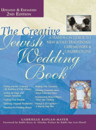 Title: The Creative Jewish Wedding Book (2nd Edition): A Hands-On Guide to New & Old Traditions, Ceremonies & Celebrations, Author: Gabrielle Kaplan-Mayer