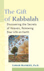 The Gift of Kabbalah: Discovering the Secrets of Heaven, Renewing Your Life on Earth